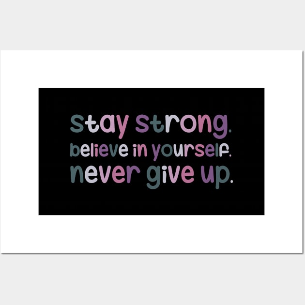 Stay strong, believe in yourself, never give up Wall Art by maryamazhar7654